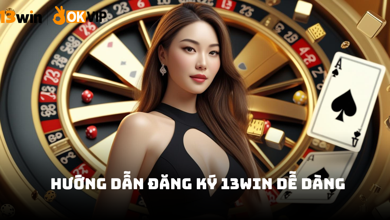 Hướng dẫn chi tiết đăng ký 13win cho tân thủ 1 Hướng dẫn đăng ký 13win dễ dàng, nhanh chóng với cả tân thủ